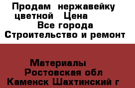 Продам  нержавейку, цветной › Цена ­ 180 - Все города Строительство и ремонт » Материалы   . Ростовская обл.,Каменск-Шахтинский г.